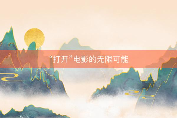 “打开”电影的无限可能