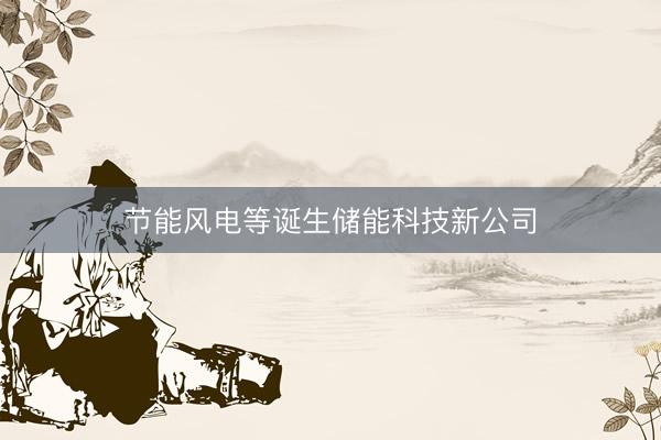 节能风电等诞生储能科技新公司